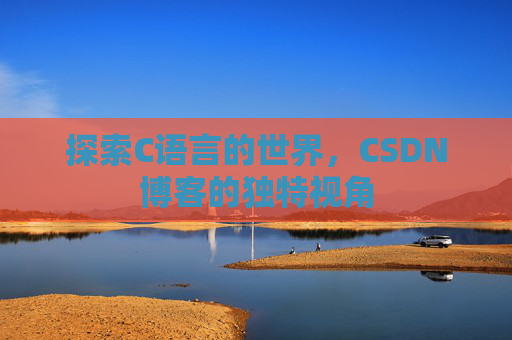 探索C语言的世界,CSDN博客的独特视角